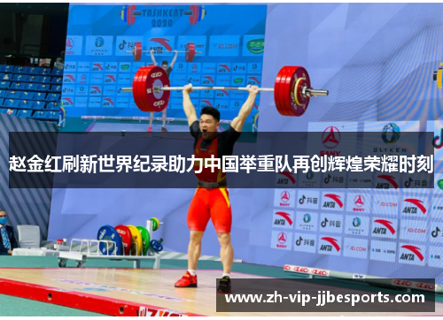 赵金红刷新世界纪录助力中国举重队再创辉煌荣耀时刻 赵金红刷新世界纪录助力中国举重队再创辉煌荣耀时刻