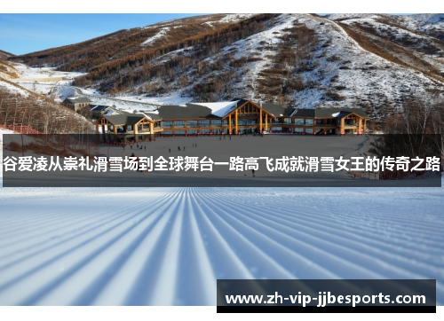 谷爱凌从崇礼滑雪场到全球舞台一路高飞成就滑雪女王的传奇之路