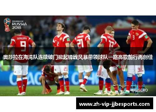 奥莎拉在海湾队连续破门掀起锋线风暴带领球队一路高歌前行再创佳