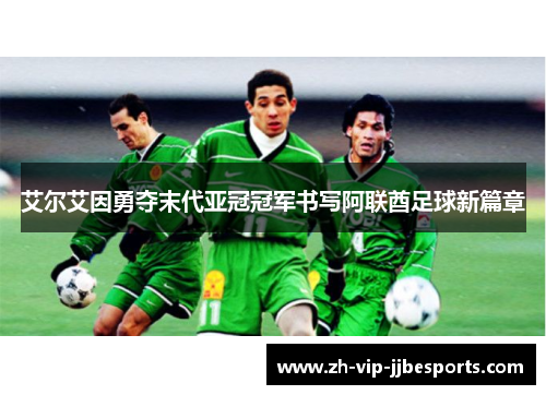 艾尔艾因勇夺末代亚冠冠军书写阿联酋足球新篇章